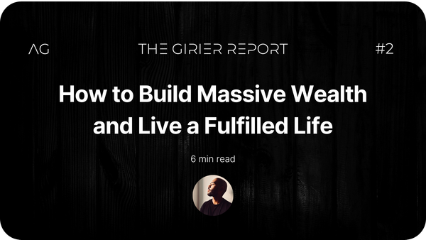 How to Build Massive Wealth and Live a Fulfilled Life - THE GIRIER REPORT #2 - AxelGirier.com