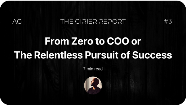 From Zero to COO or The Relentless Pursuit of Success - THE GIRIER REPORT #3 - AxelGirier.com